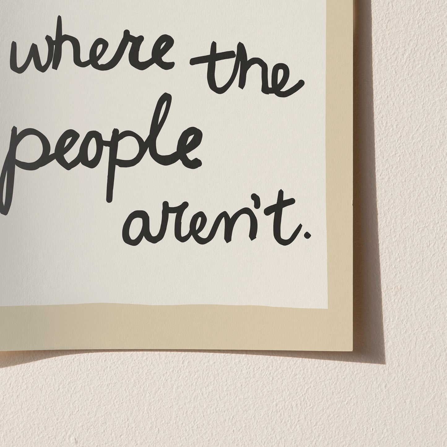 I Want to Be Where The People Aren’t Handwritten Print