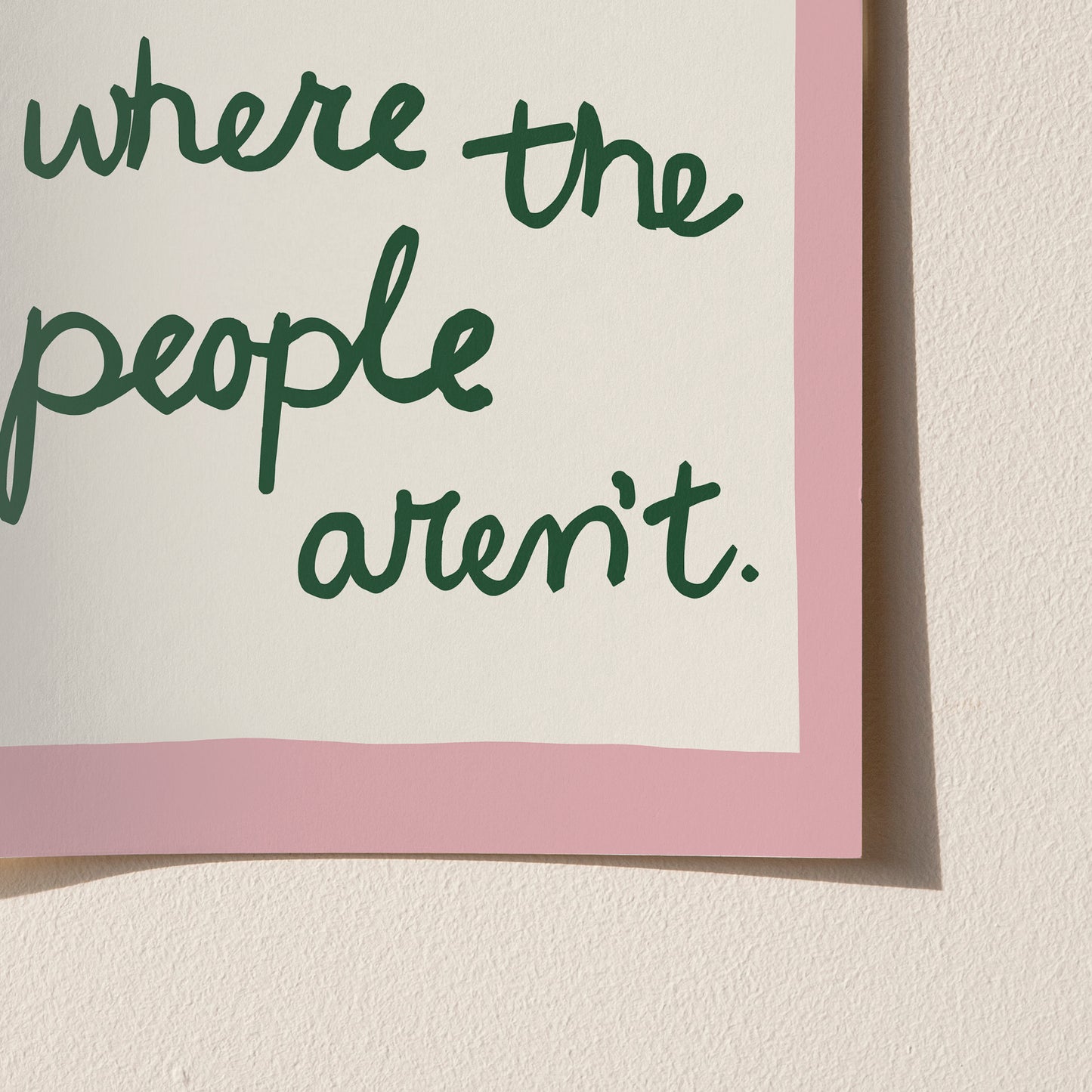 I Want to Be Where The People Aren’t Handwritten Print