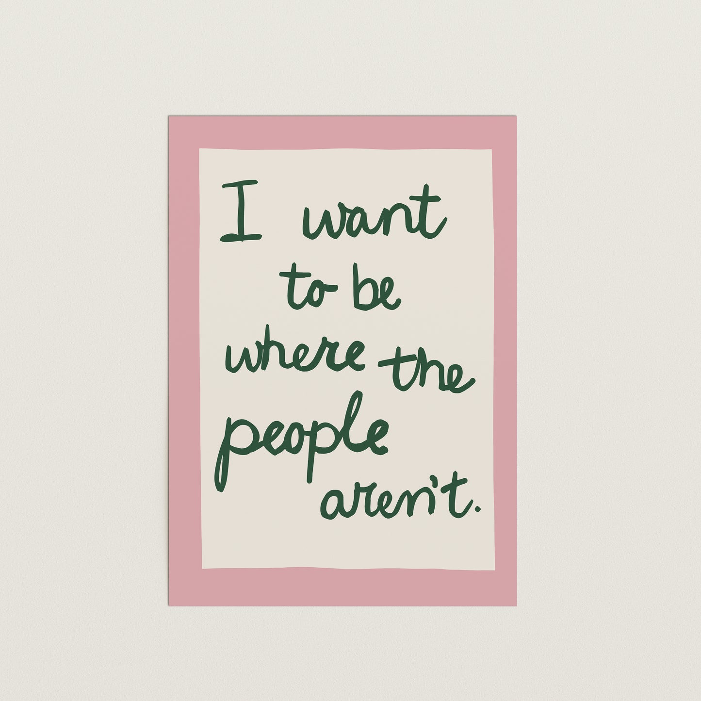 I Want to Be Where The People Aren’t Handwritten Print