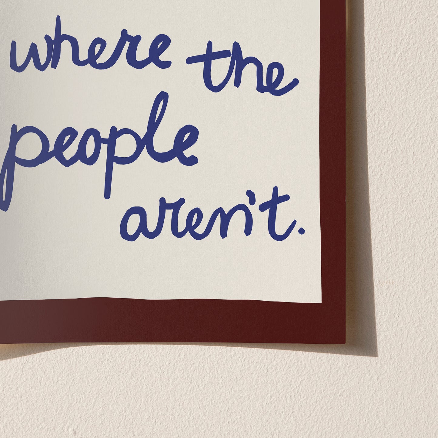 I Want to Be Where The People Aren’t Handwritten Print