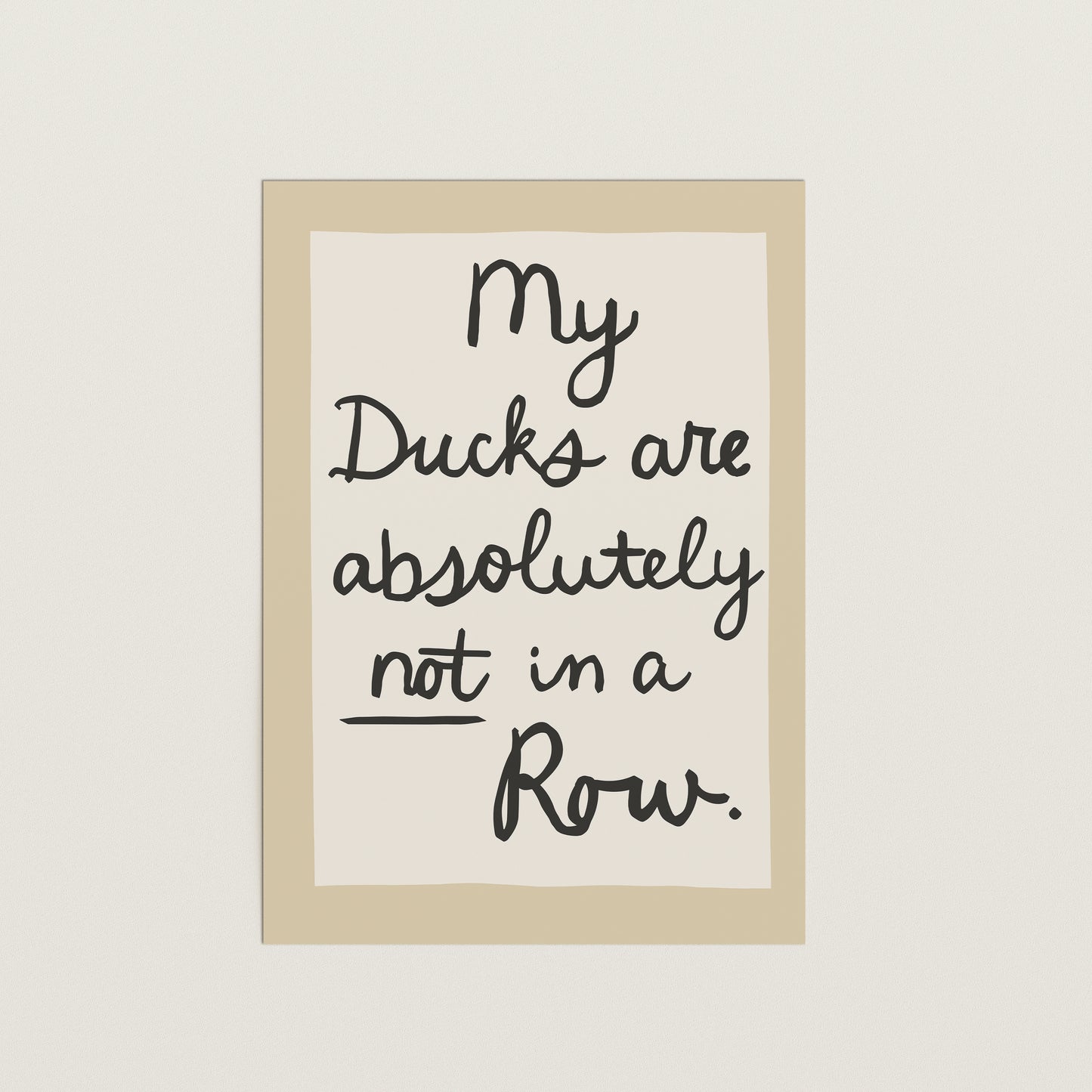 My Ducks Are Not in a Row Handwritten Print