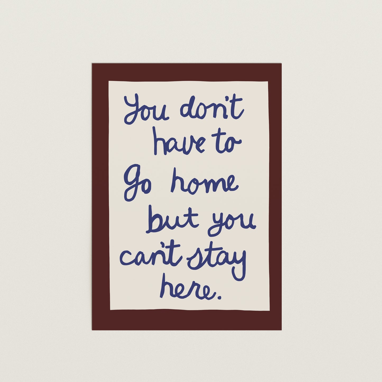 You Can’t Stay Here Handwritten Print
