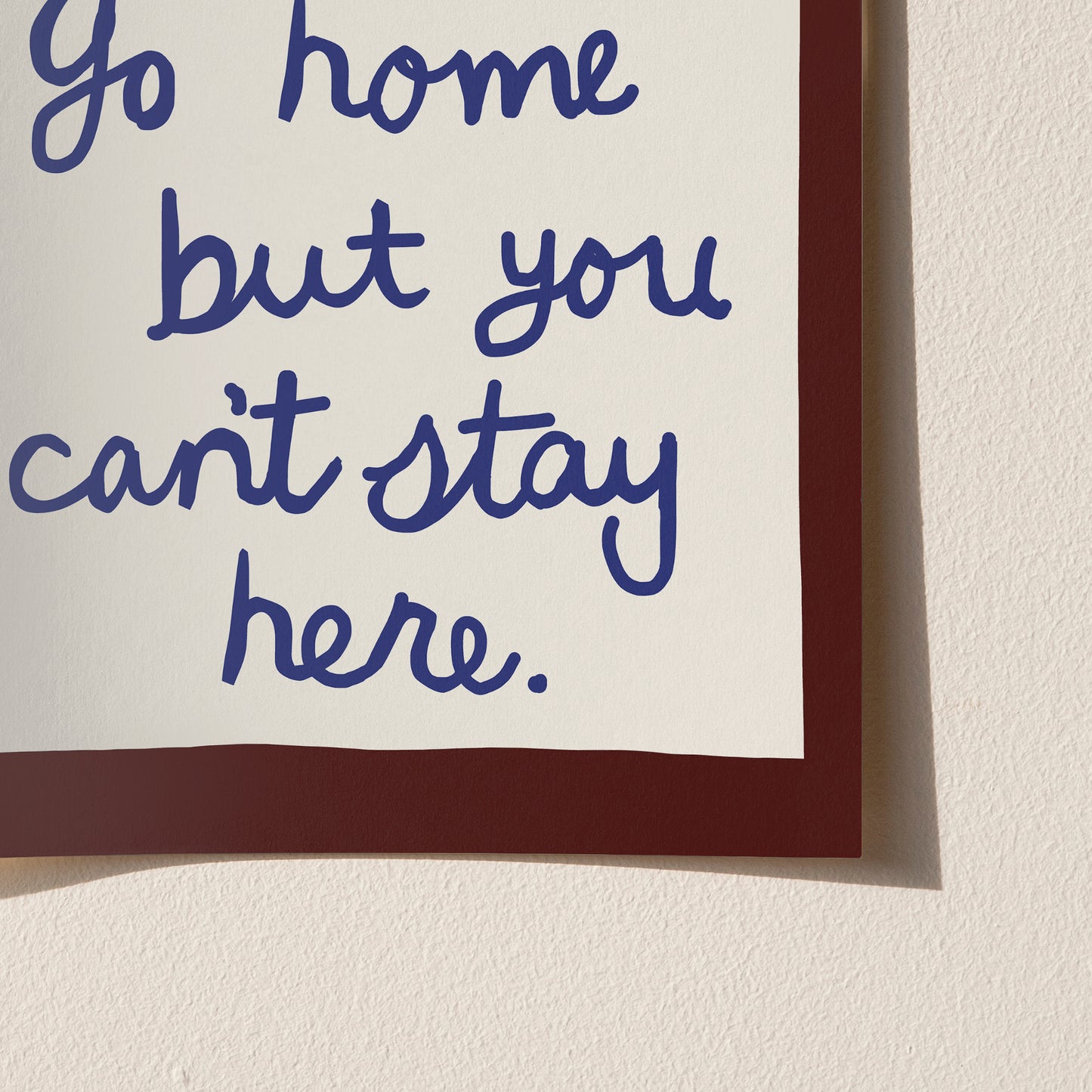 You Can’t Stay Here Handwritten Print
