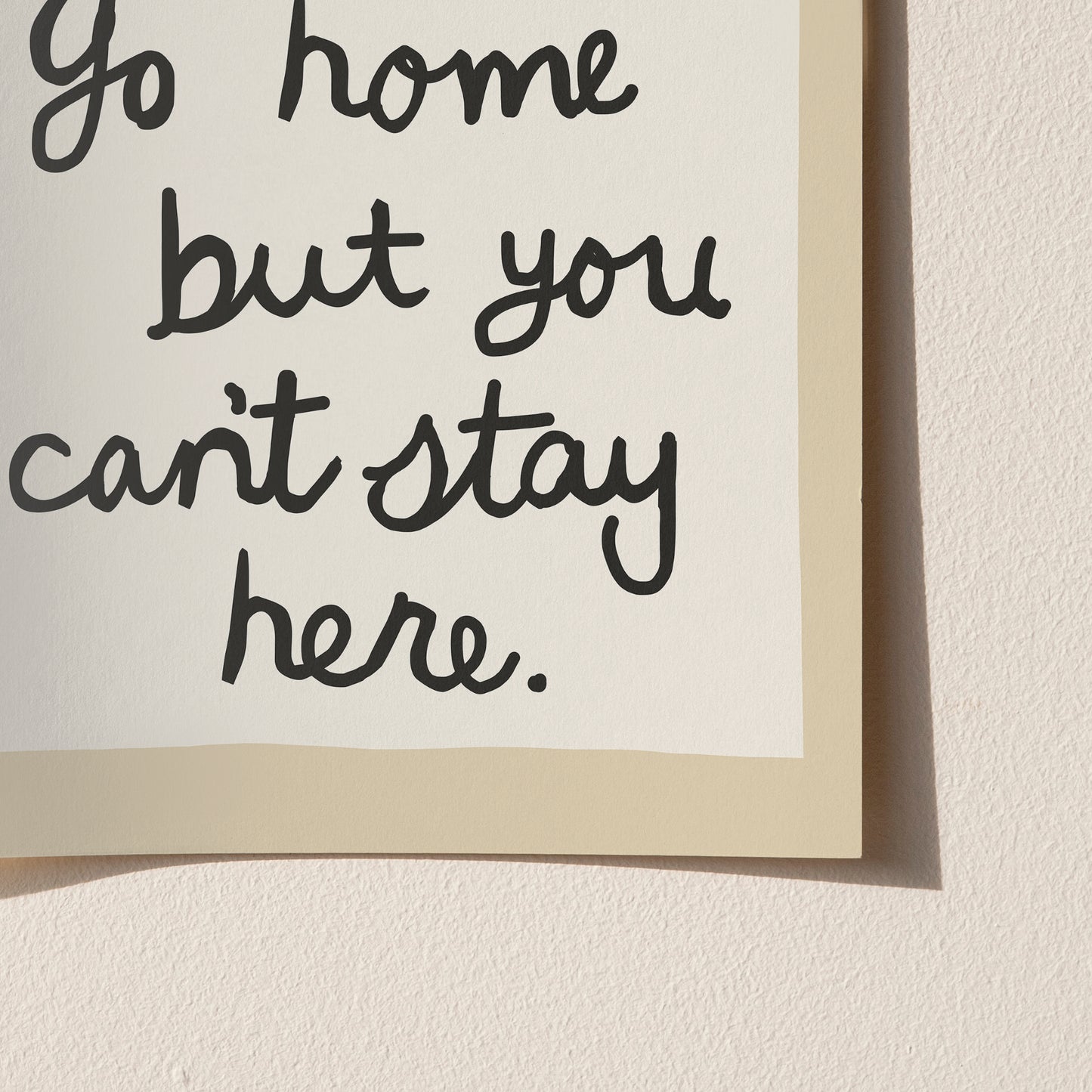 You Can’t Stay Here Handwritten Print
