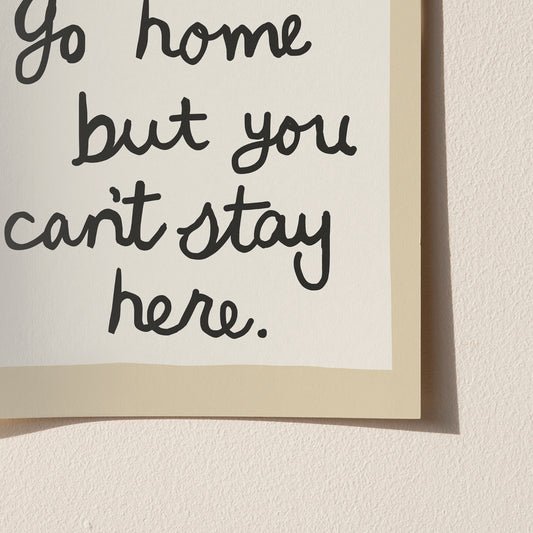 You Can’t Stay Here Handwritten Print