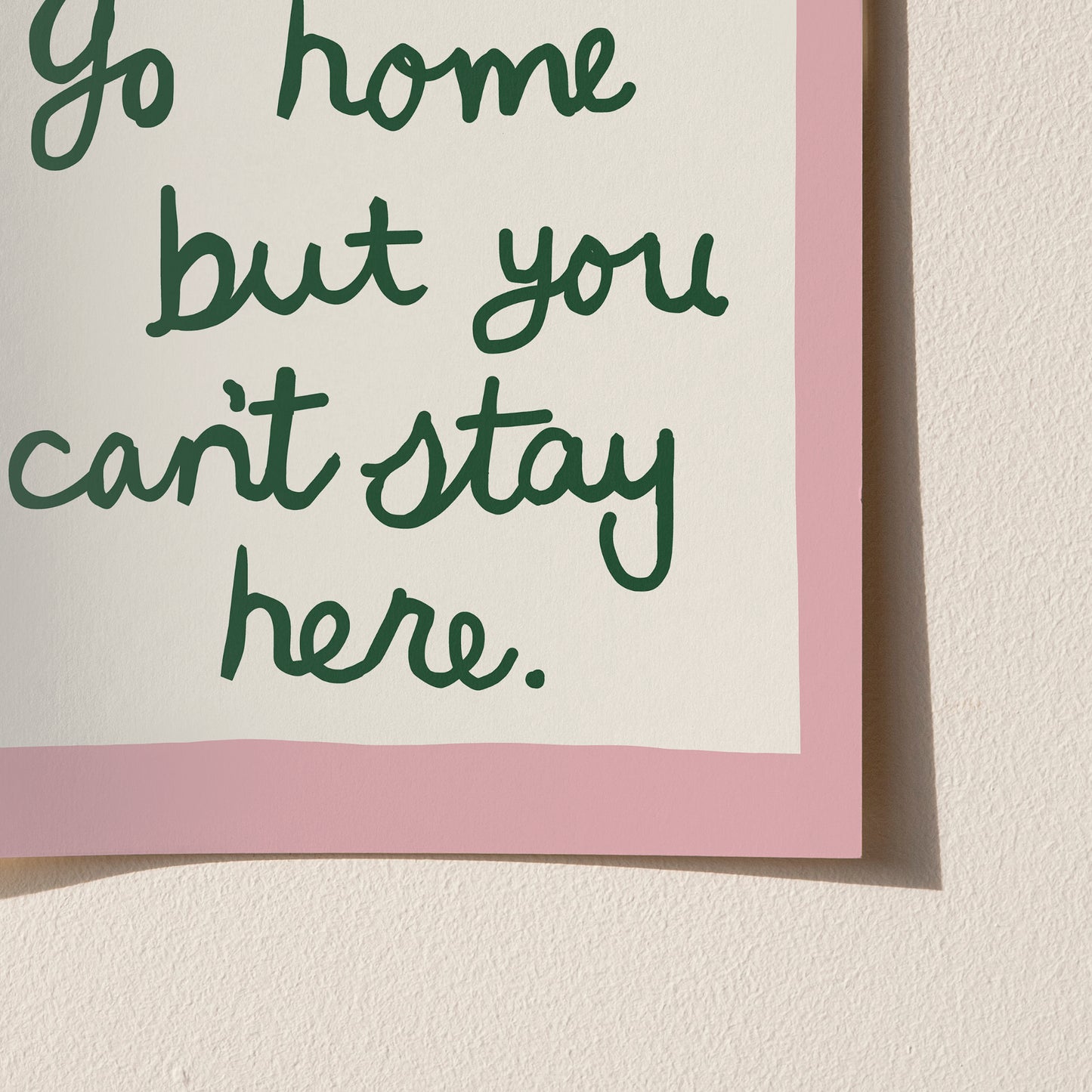 You Can’t Stay Here Handwritten Print